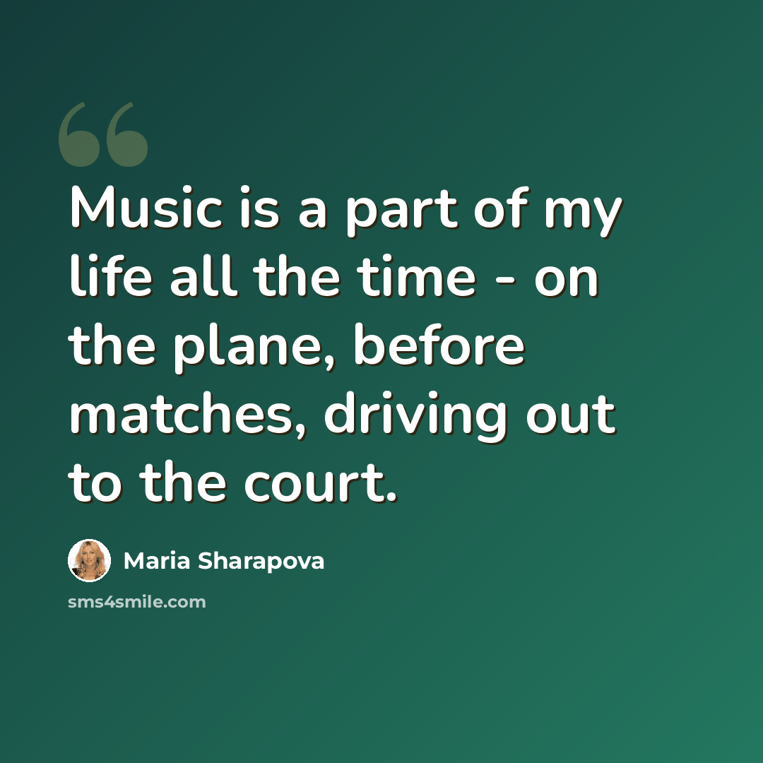 “Music is a part of my life all the time - on the plane, before matches, driving out to the court.” quote by Maria Sharapova