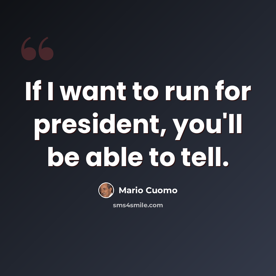 “If I want to run for president, you'll be able to tell.” quote by Mario Cuomo