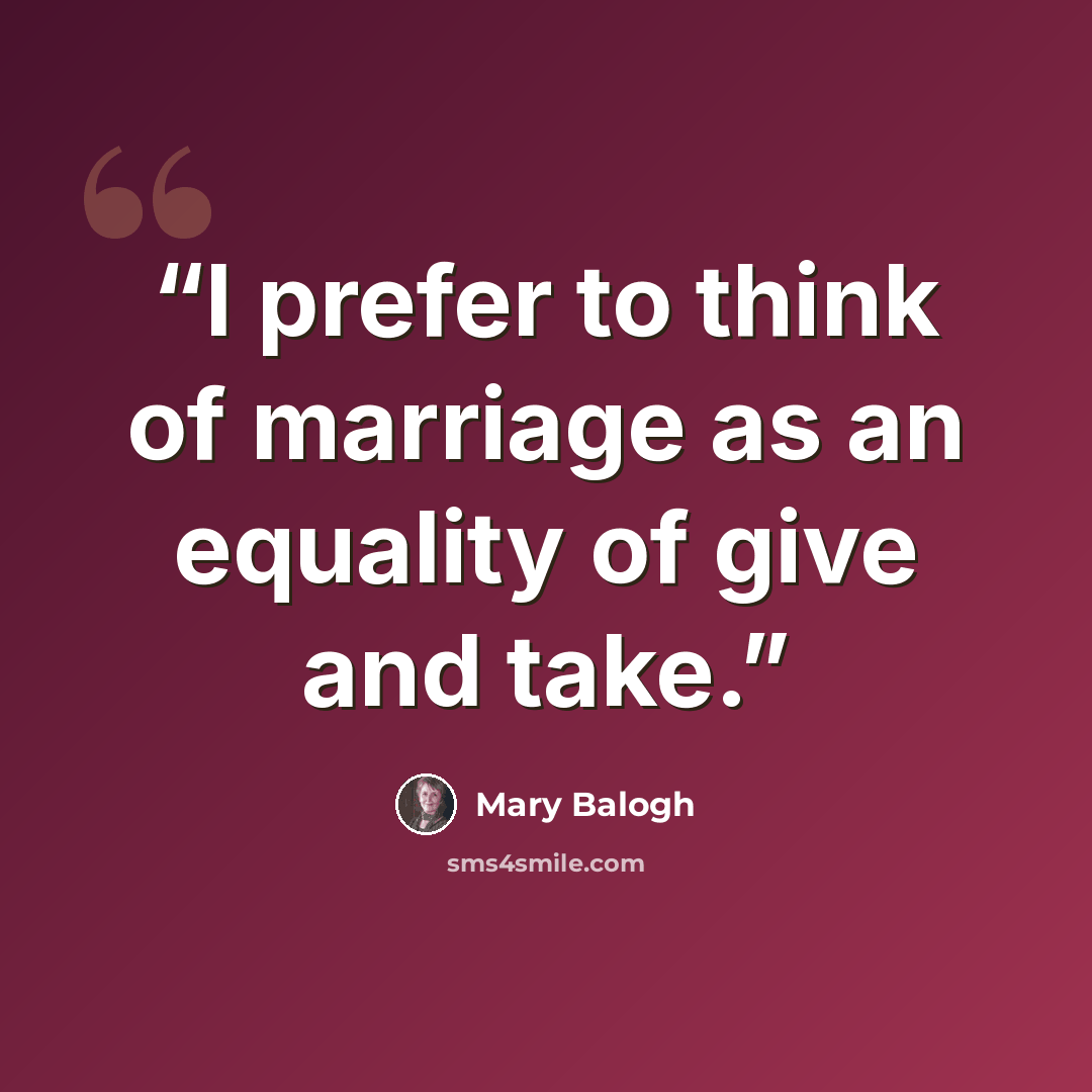 “I prefer to think of marriage as an equality of give and take.” quote by Mary Balogh
