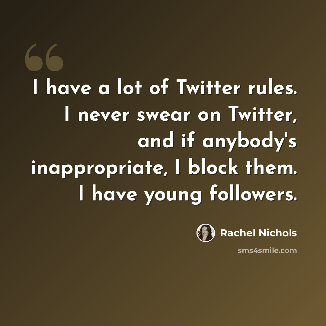 “I have a lot of Twitter rules. I never swear on Twitter, and if anybody's inappropriate, I block them. I have young followers.” quote by Rachel Nichols