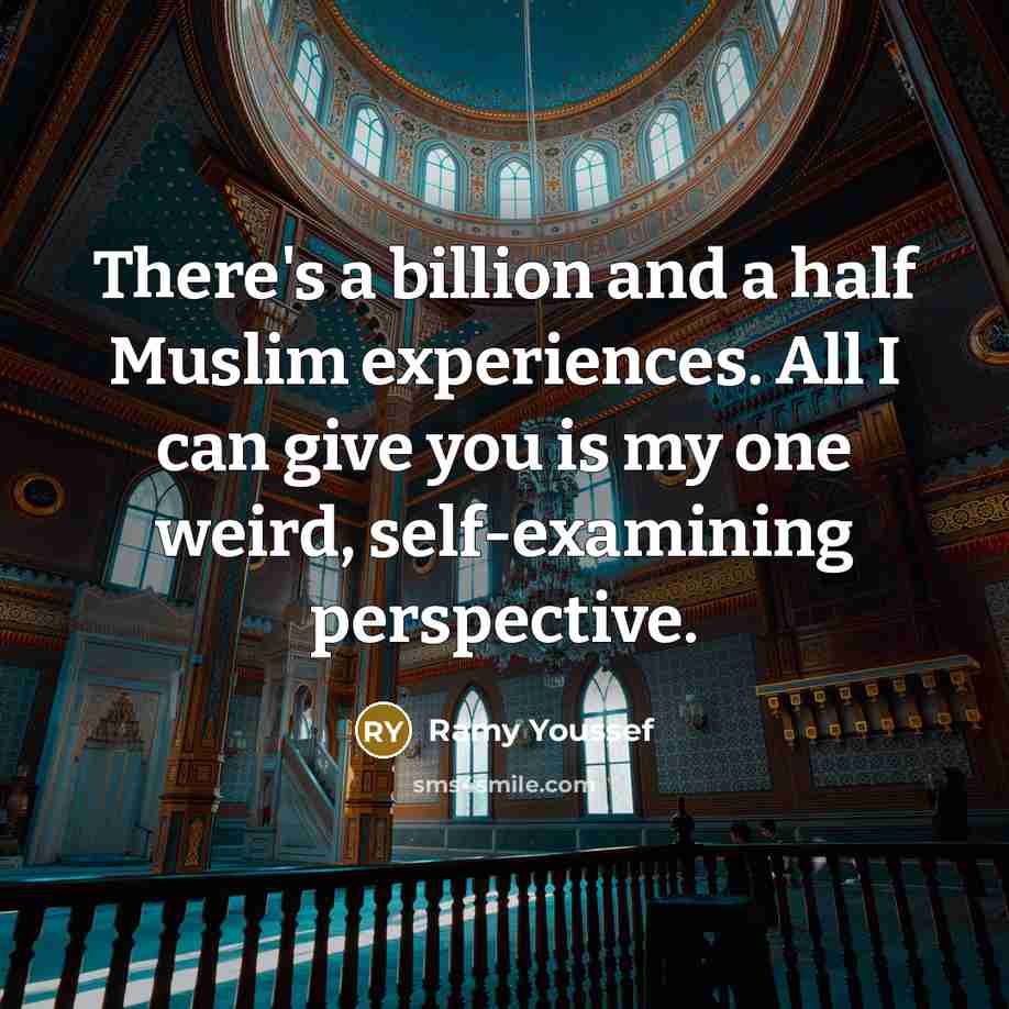 “There's a billion and a half Muslim experiences. All I can give you is my one weird, self-examining perspective.” quote by Ramy Youssef