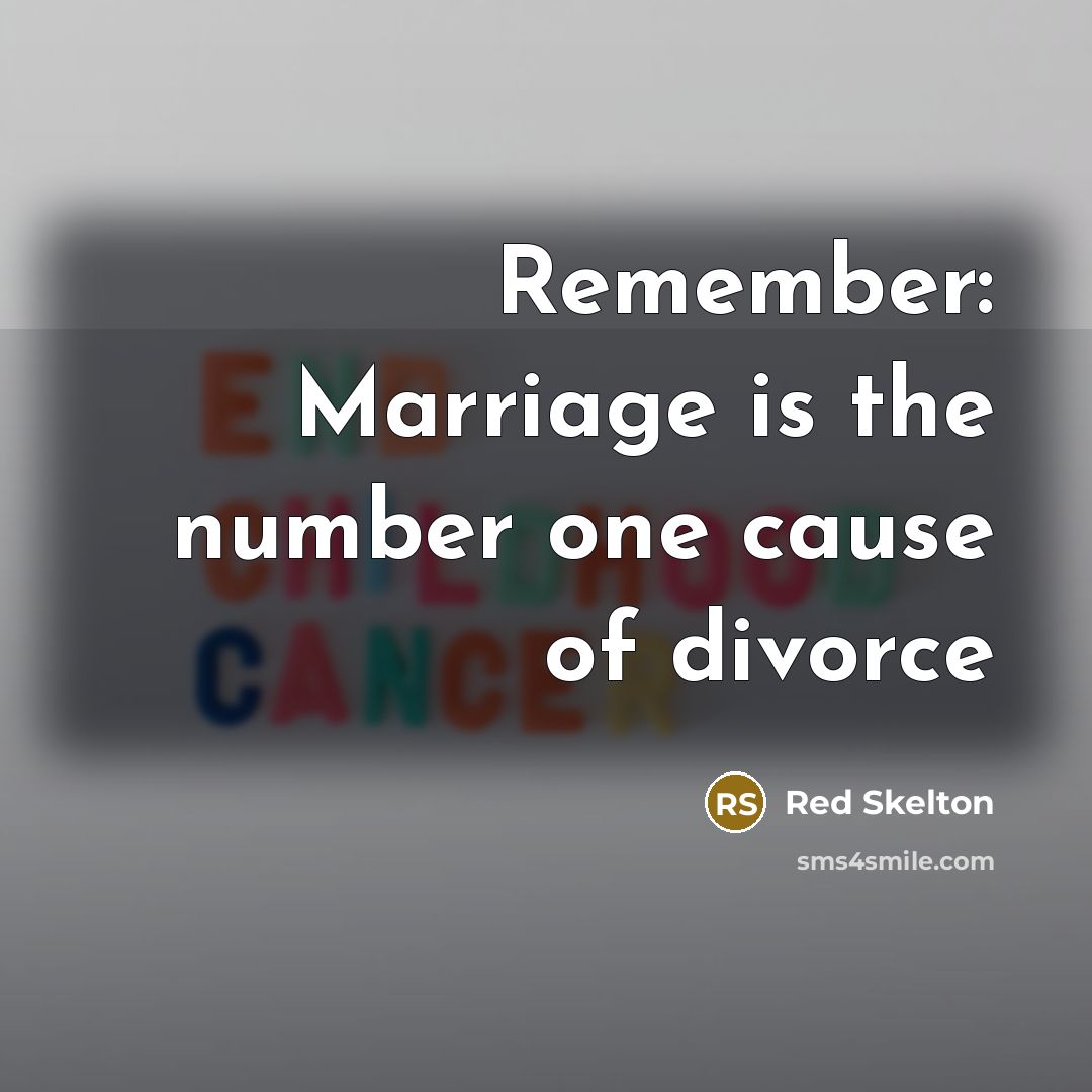 “Remember: Marriage is the number one cause of divorce” quote by Red Skelton