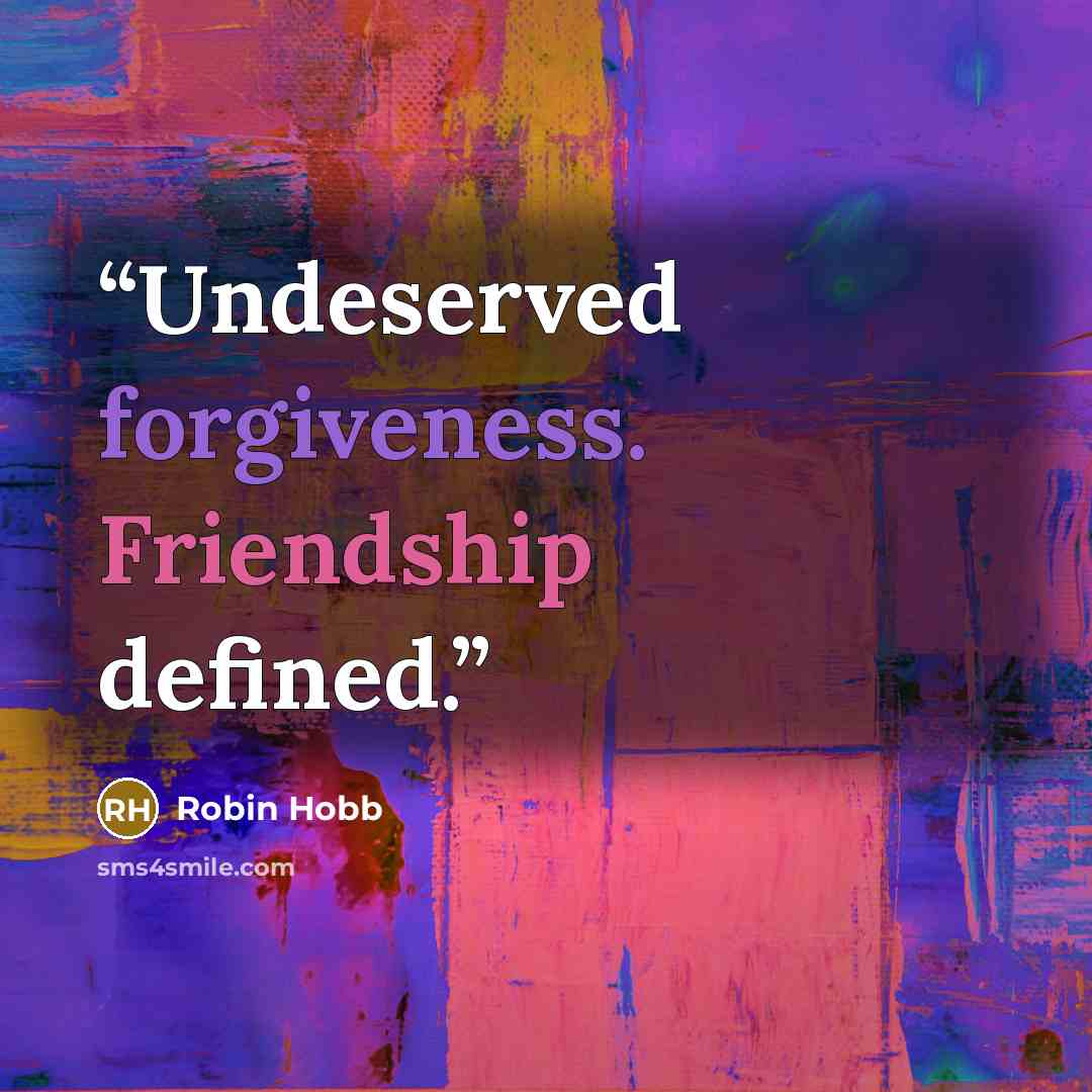 “Undeserved forgiveness. Friendship defined.” quote by Robin Hobb