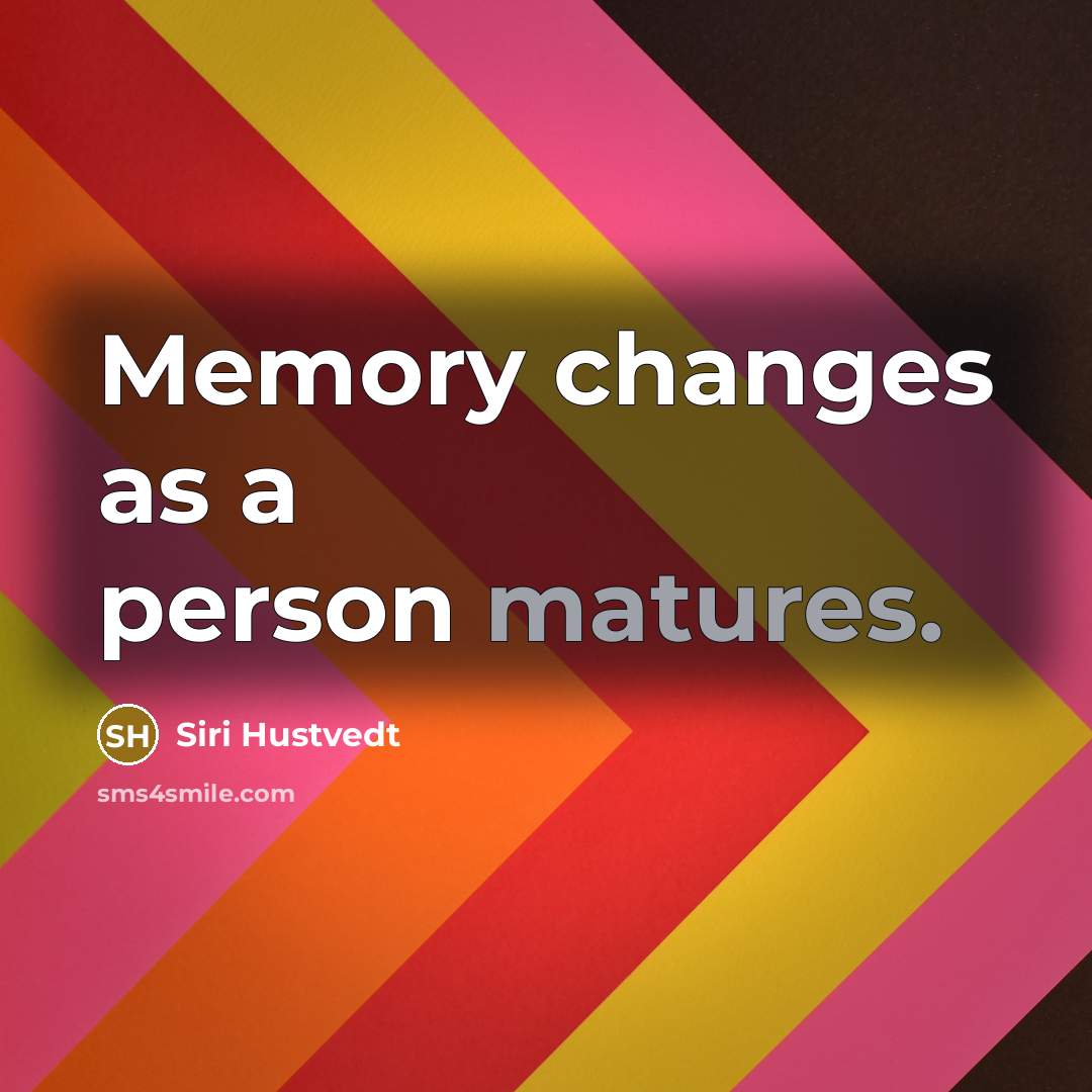 “Memory changes as a person matures.” quote by Siri Hustvedt