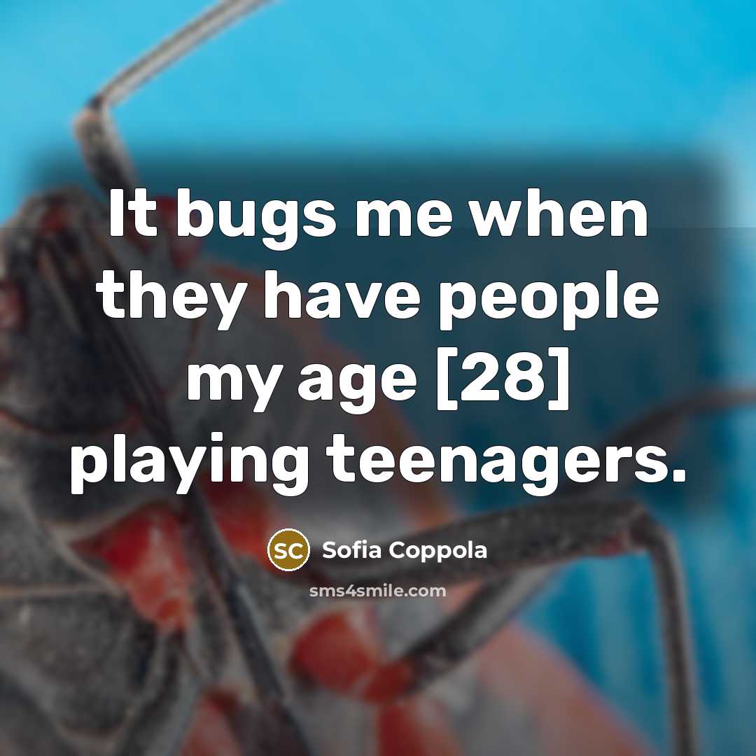 “It bugs me when they have people my age [28] playing teenagers.” quote by Sofia Coppola