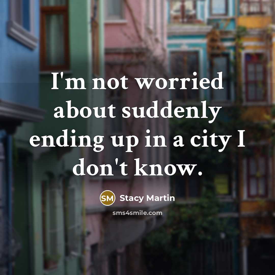 “I'm not worried about suddenly ending up in a city I don't know.” quote by Stacy Martin
