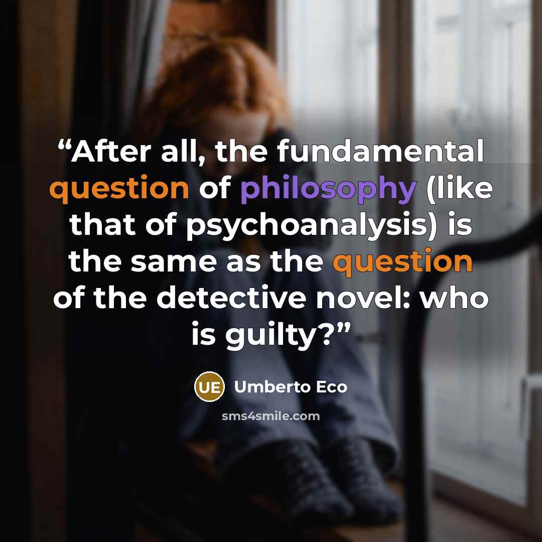 “After all, the fundamental question of philosophy (like that of psychoanalysis) is the same as the question of the detective novel: who is guilty?” quote by Umberto Eco