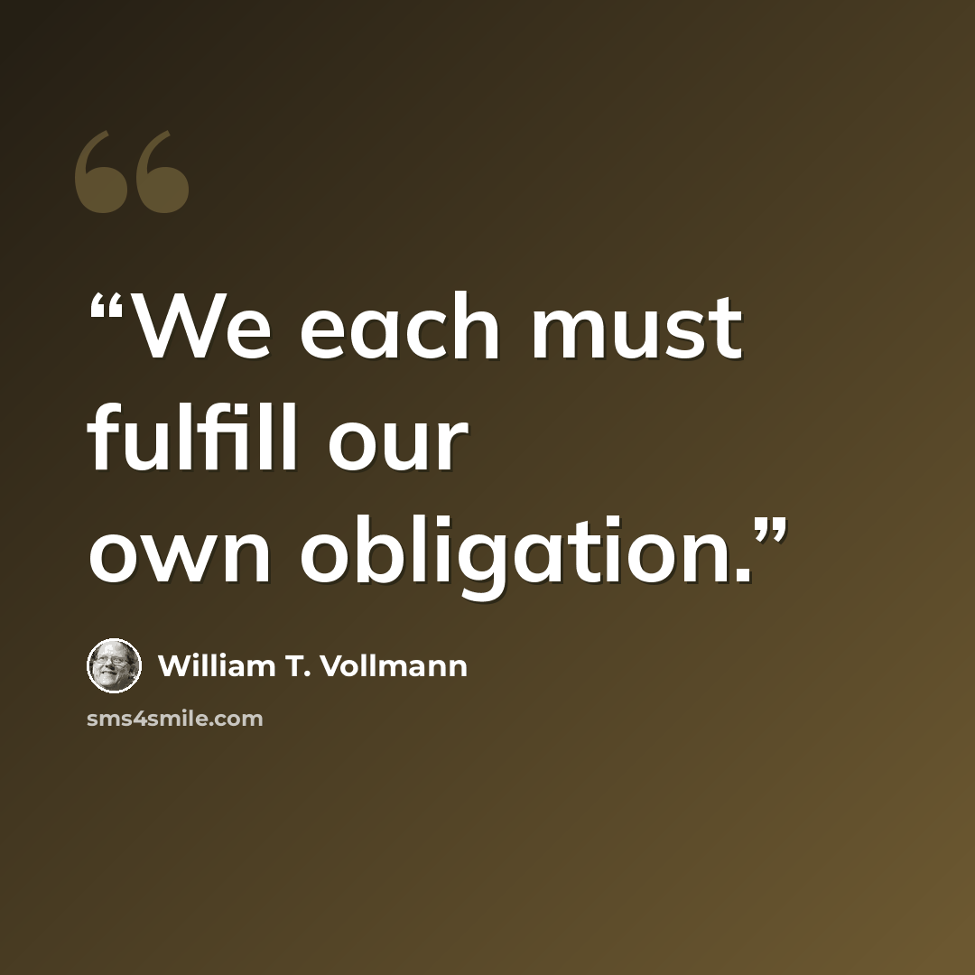 “We each must fulfill our own obligation.” quote by William T. Vollmann