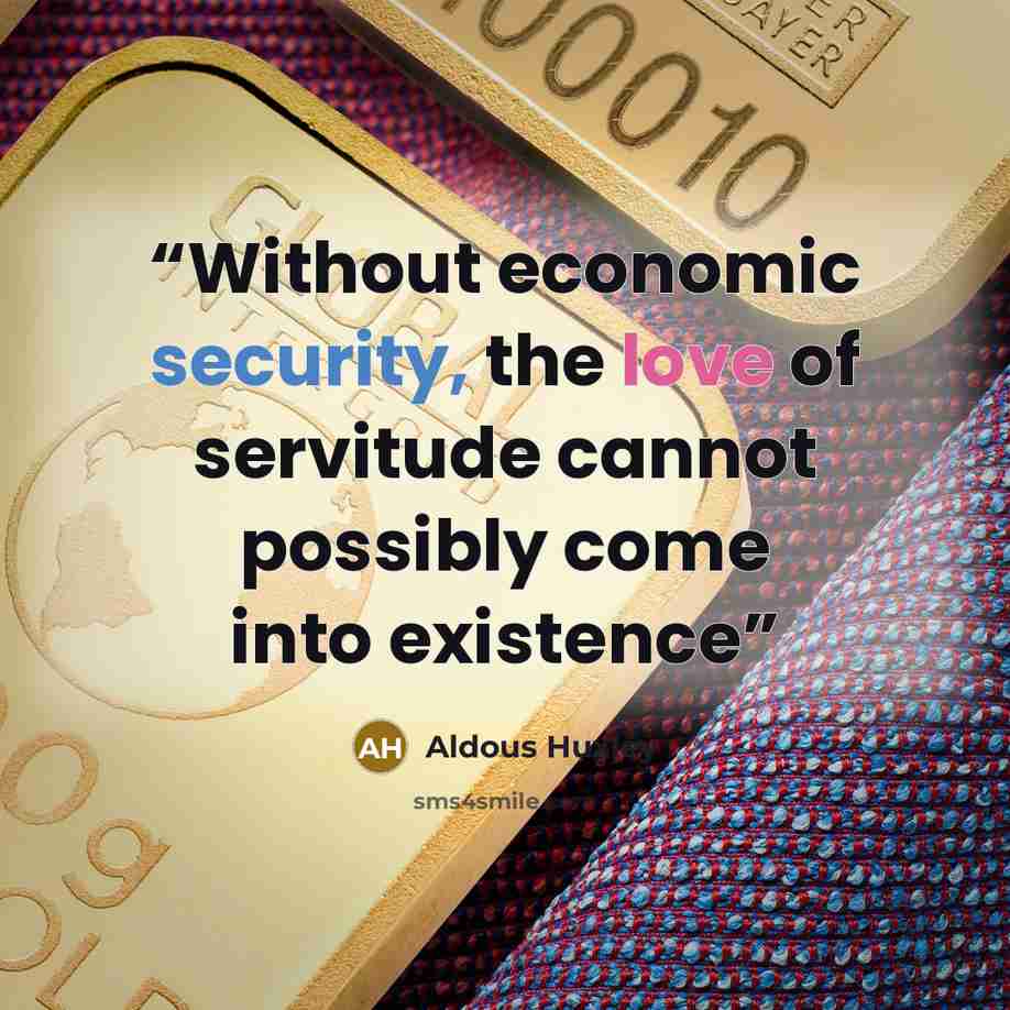 “Without economic security, the love of servitude cannot possibly come into existence” quote by Aldous Huxley