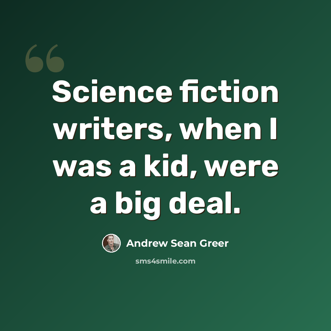“Science fiction writers, when I was a kid, were a big deal.” quote by Andrew Sean Greer