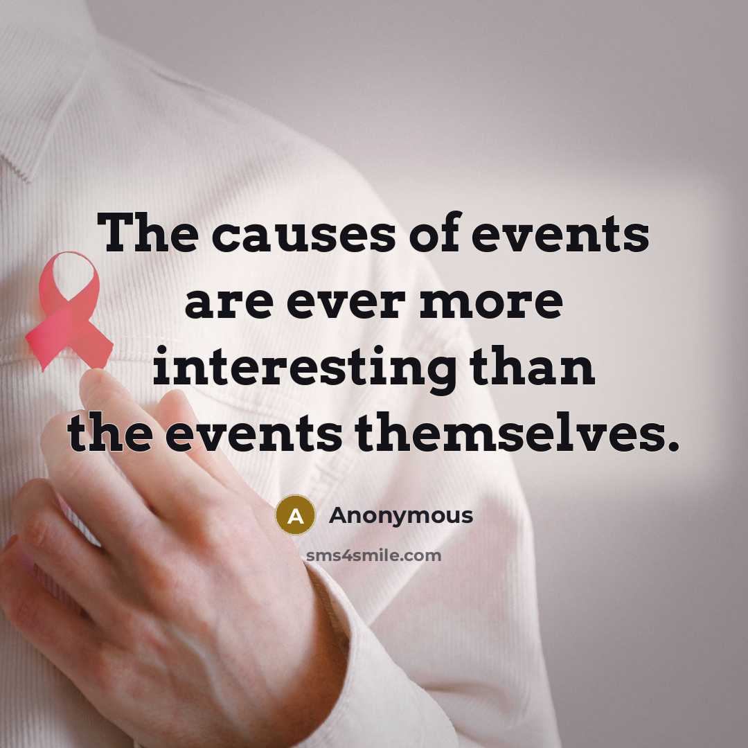 “The causes of events are ever more interesting than the events themselves.” quote by Anonymous
