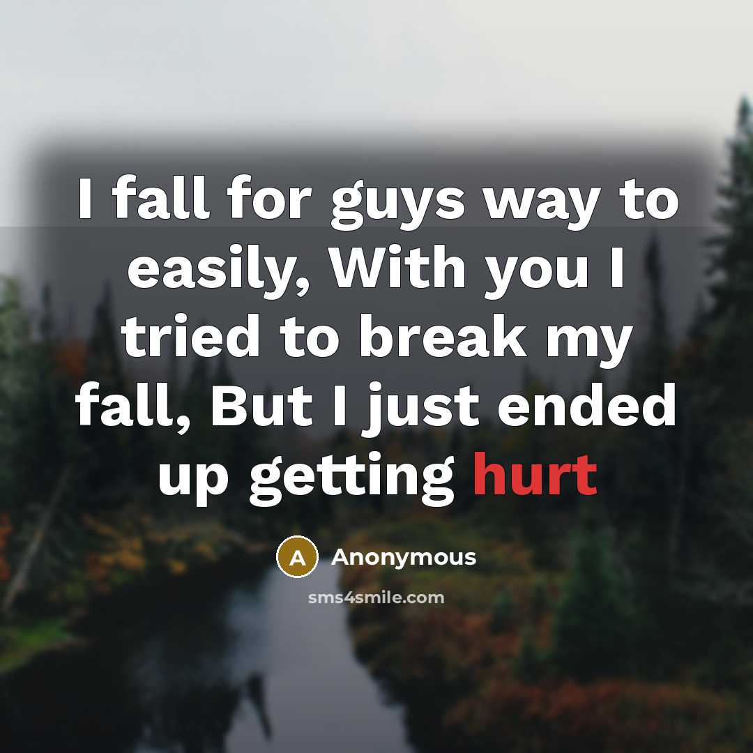 “I fall for guys way to easily, With you I tried to break my fall, But I just ended up getting hurt” quote by Anonymous