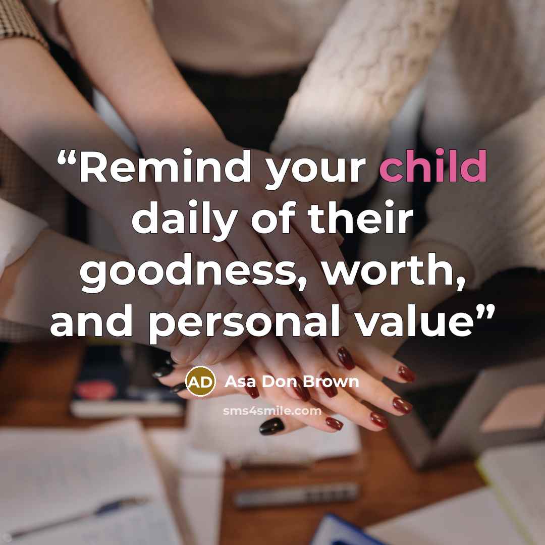 “Remind your child daily of their goodness, worth, and personal value” quote by Asa Don Brown