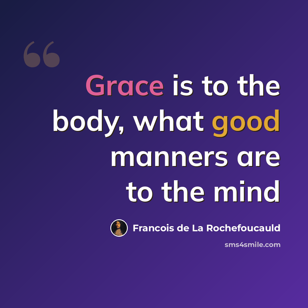 “Grace is to the body, what good manners are to the mind” quote by François De La Rochefoucauld