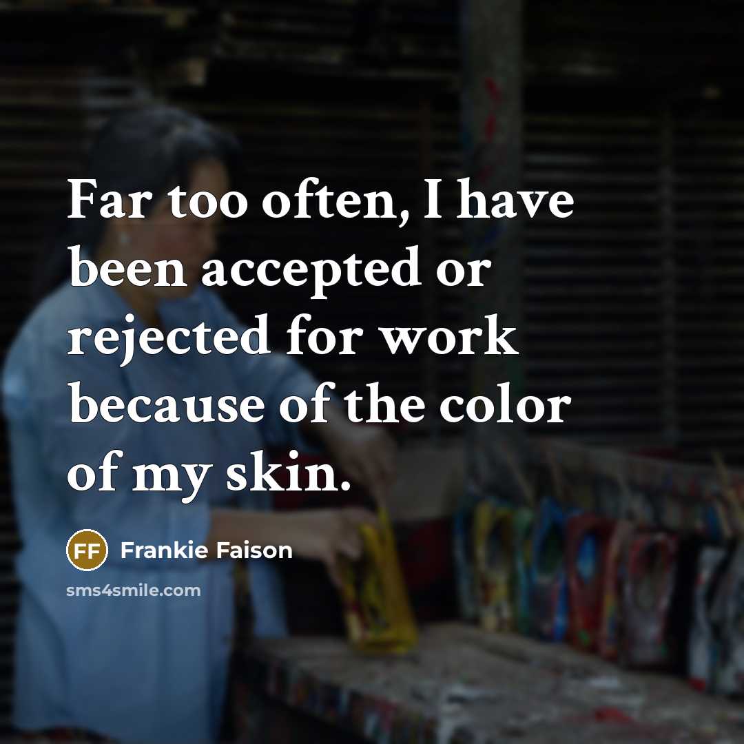 “Far too often, I have been accepted or rejected for work because of the color of my skin.” quote by Frankie Faison