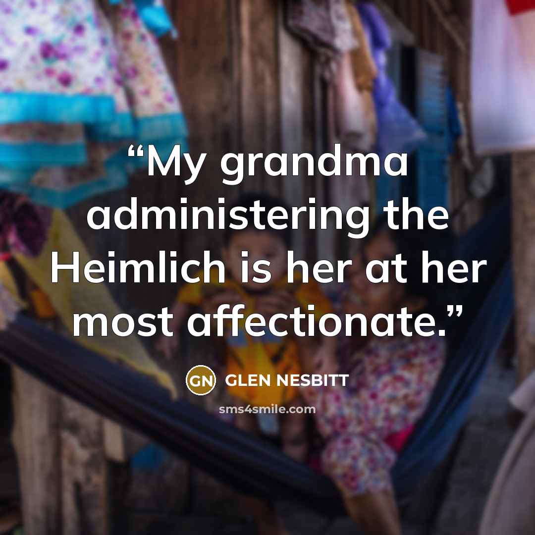 “My grandma administering the Heimlich is her at her most affectionate.” quote by GLEN NESBITT