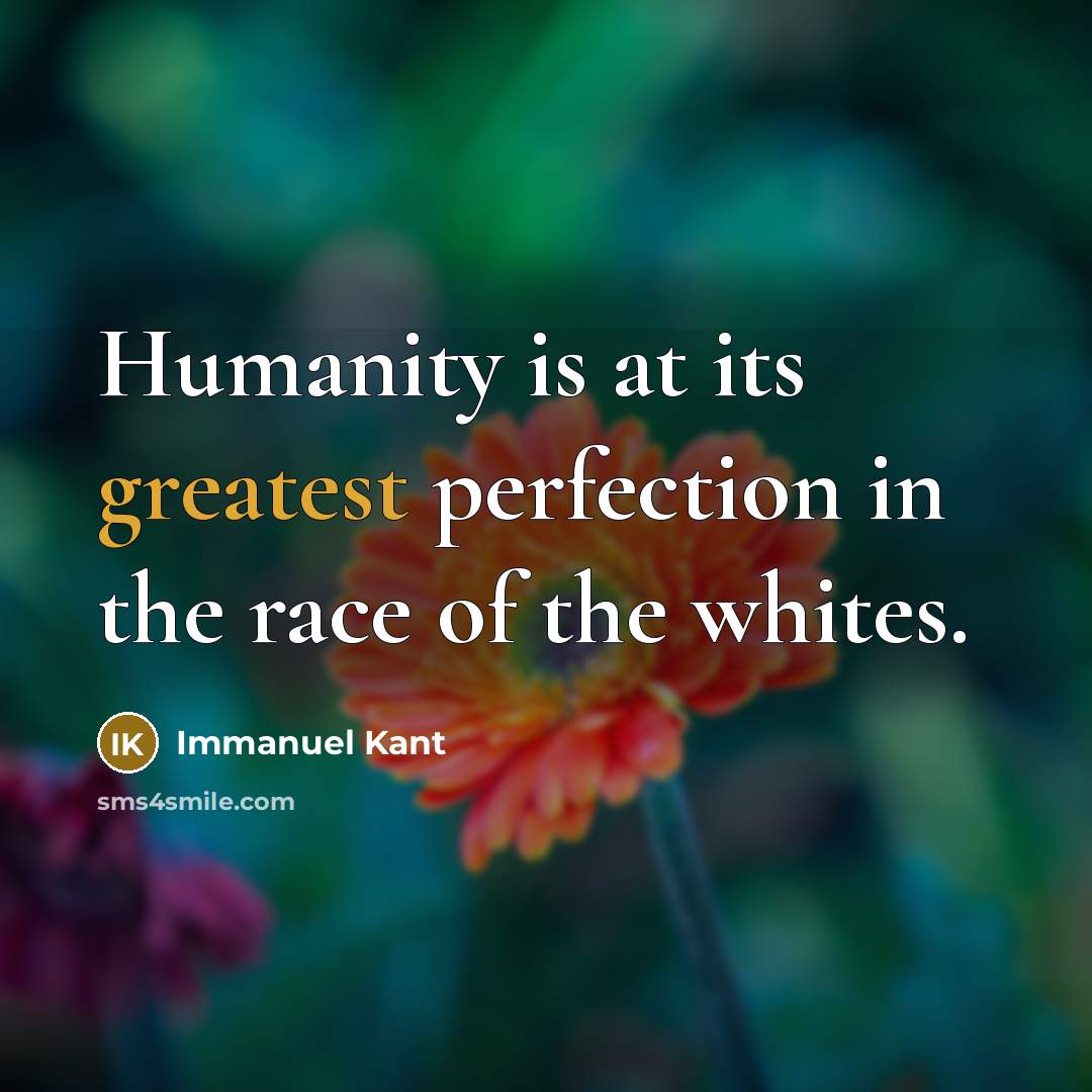 “Humanity is at its greatest perfection in the race of the whites.” quote by Immanuel Kant