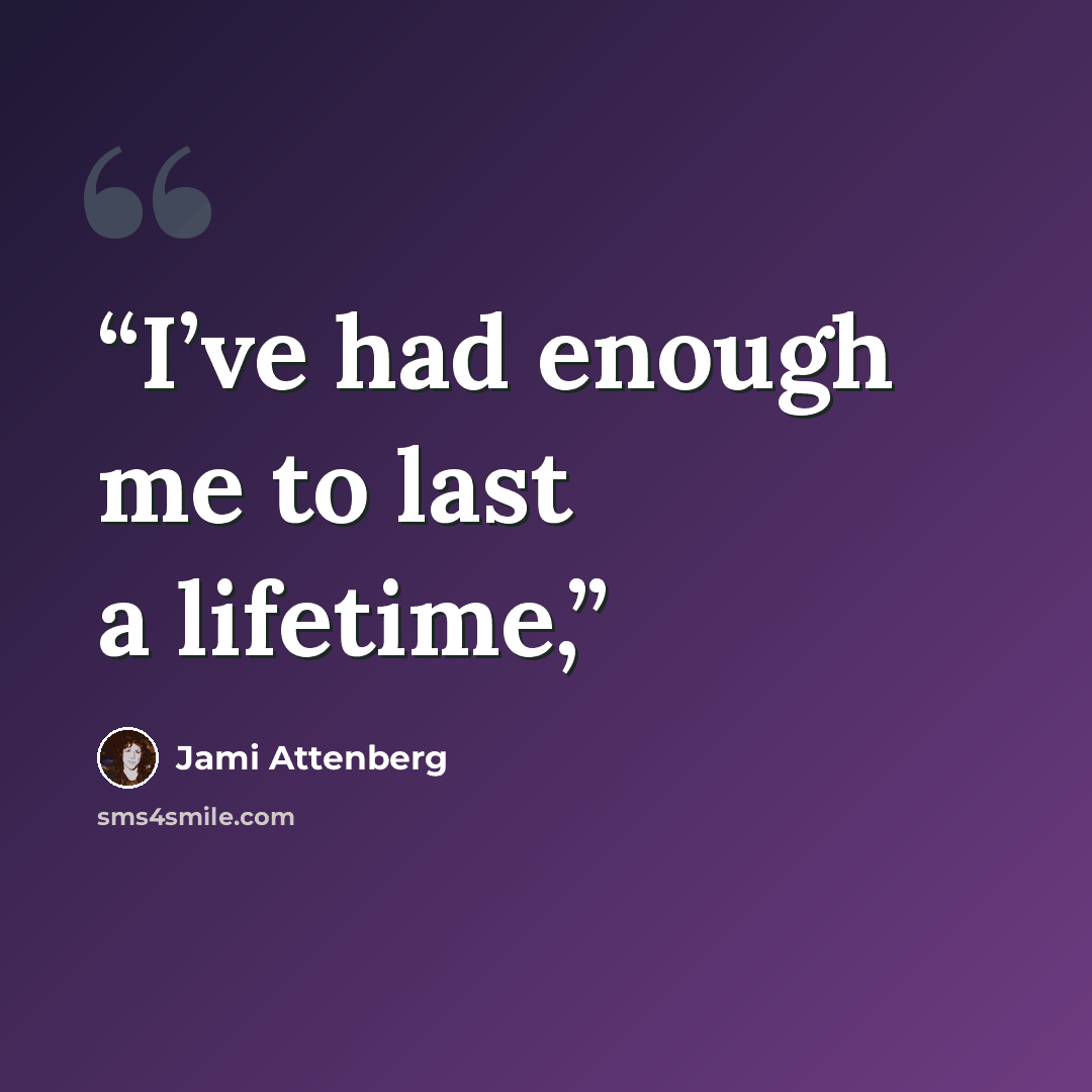 “I’ve had enough me to last a lifetime,” quote by Jami Attenberg