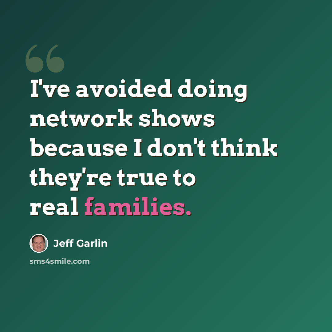 “I've avoided doing network shows because I don't think they're true to real families.” quote by Jeff Garlin