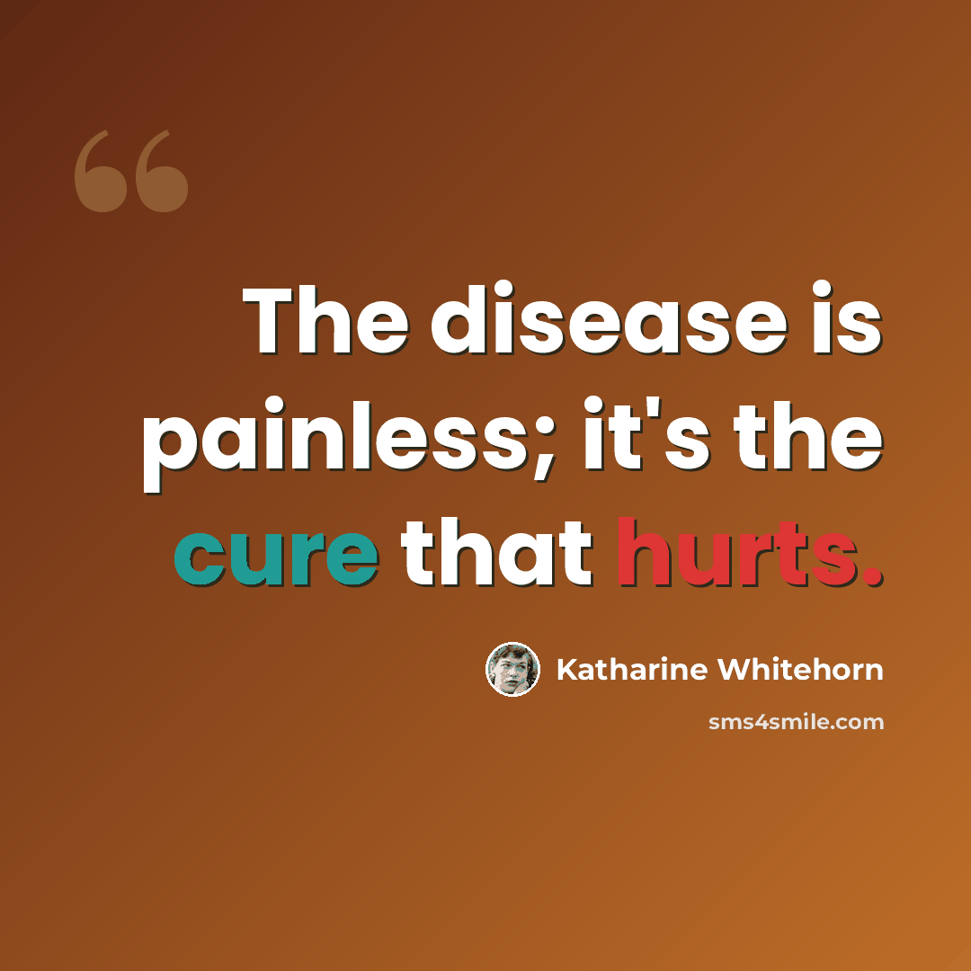 “The disease is painless; it's the cure that hurts.” quote by Katharine Whitehorn