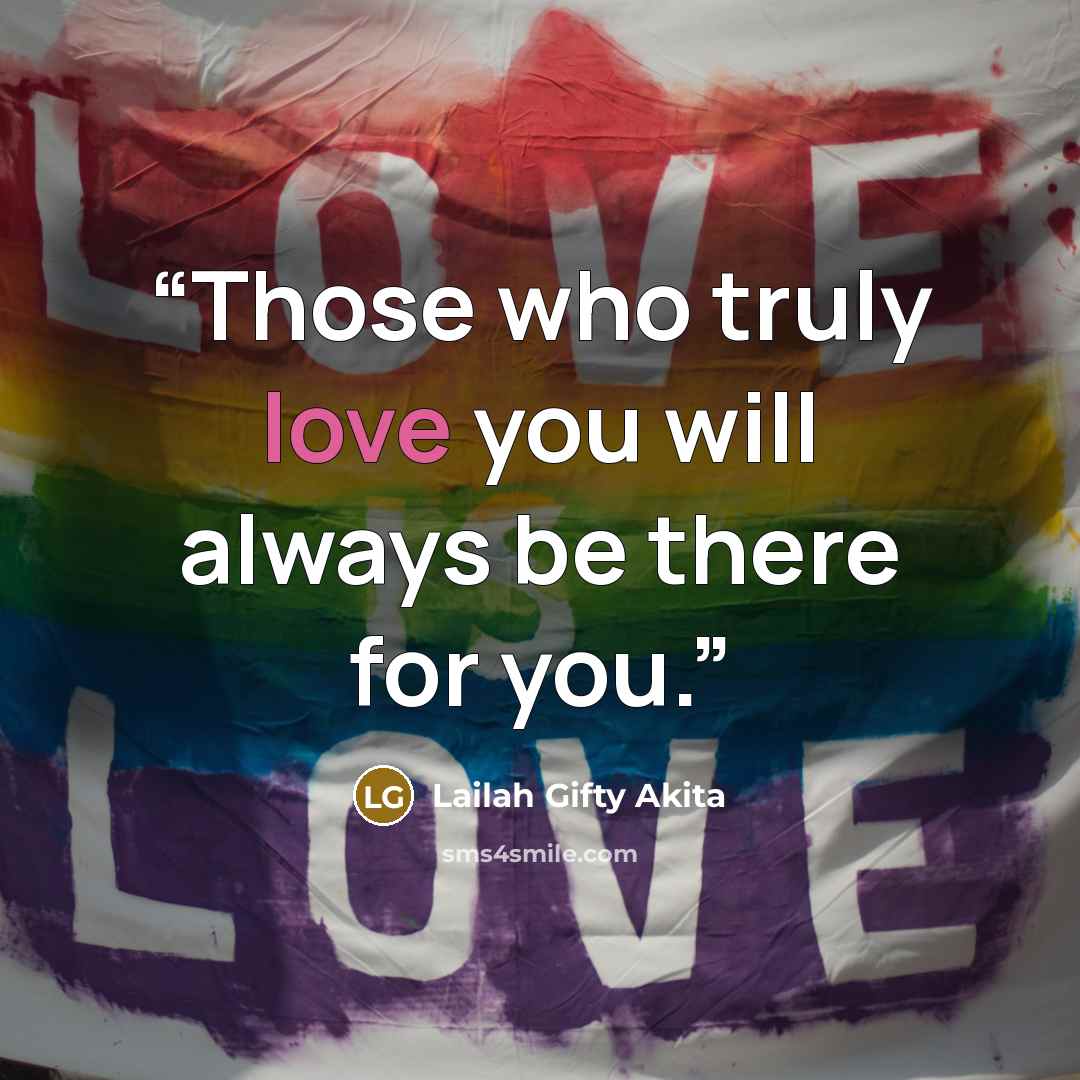 “Those who truly love you will always be there for you.” quote by Lailah Gifty Akita