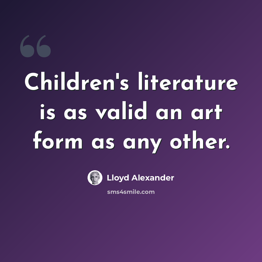“Children's literature is as valid an art form as any other.” quote by Lloyd Alexander