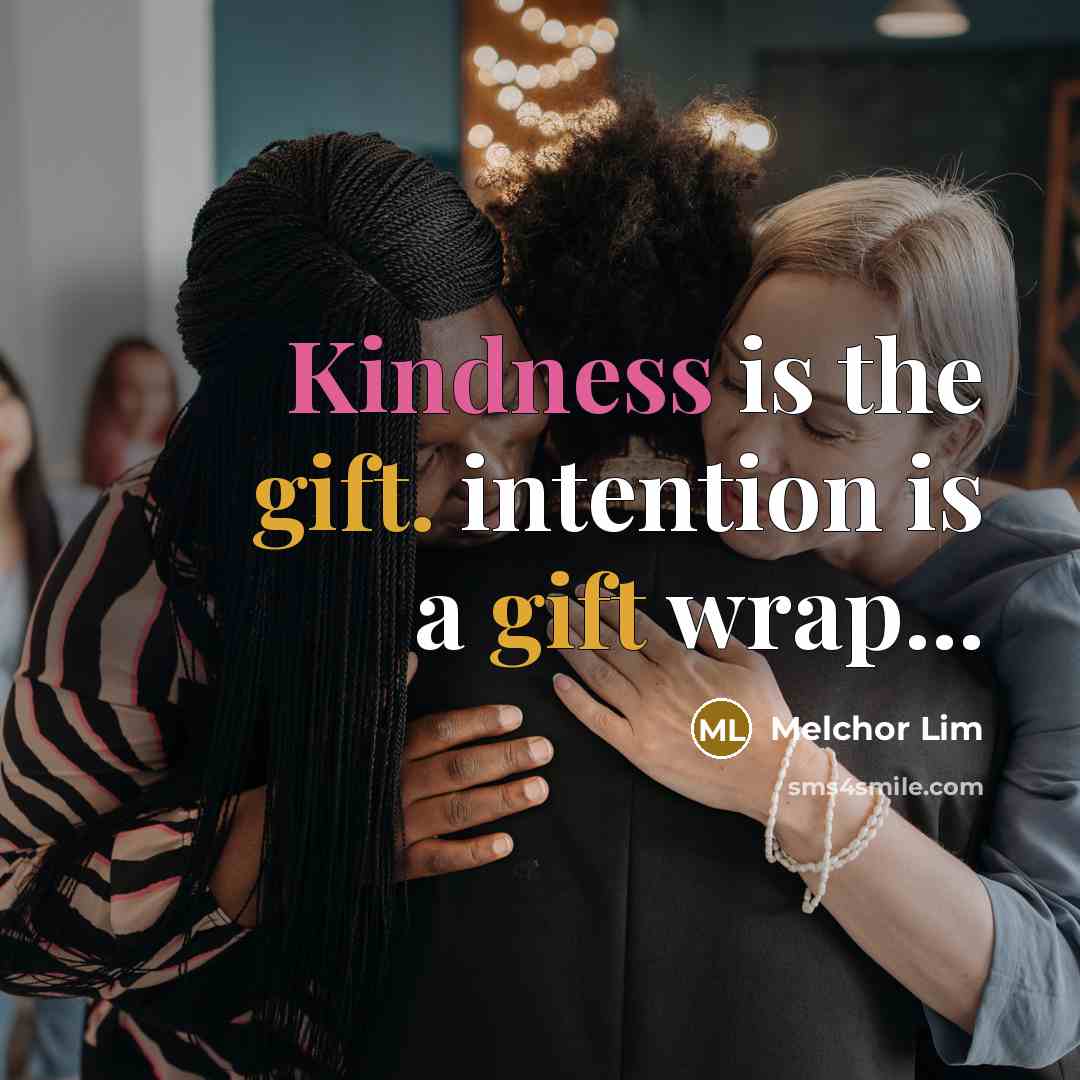 “Kindness is the gift. intention is a gift wrap...” quote by Melchor Lim