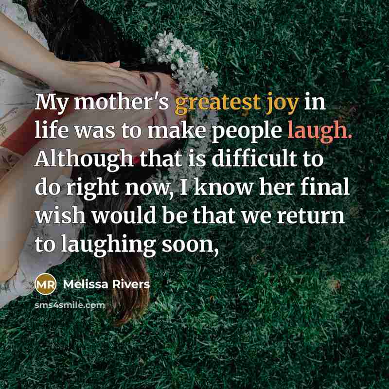 “My mother's greatest joy in life was to make people laugh. Although that is difficult to do right now, I know her final wish would be that we return to laughing soon,” quote by Melissa Rivers