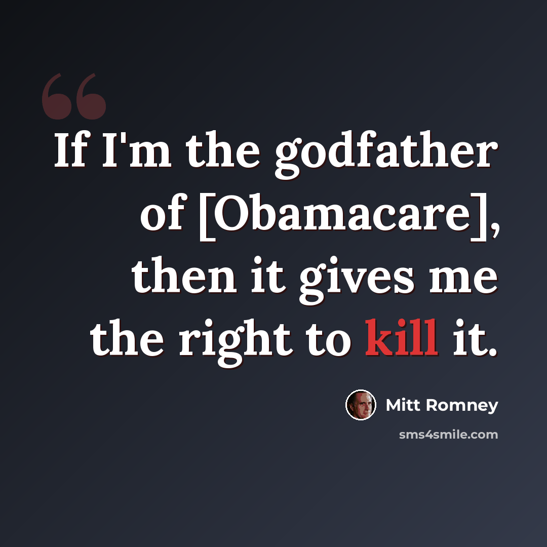 “If I'm the godfather of [Obamacare], then it gives me the right to kill it.” quote by Mitt Romney