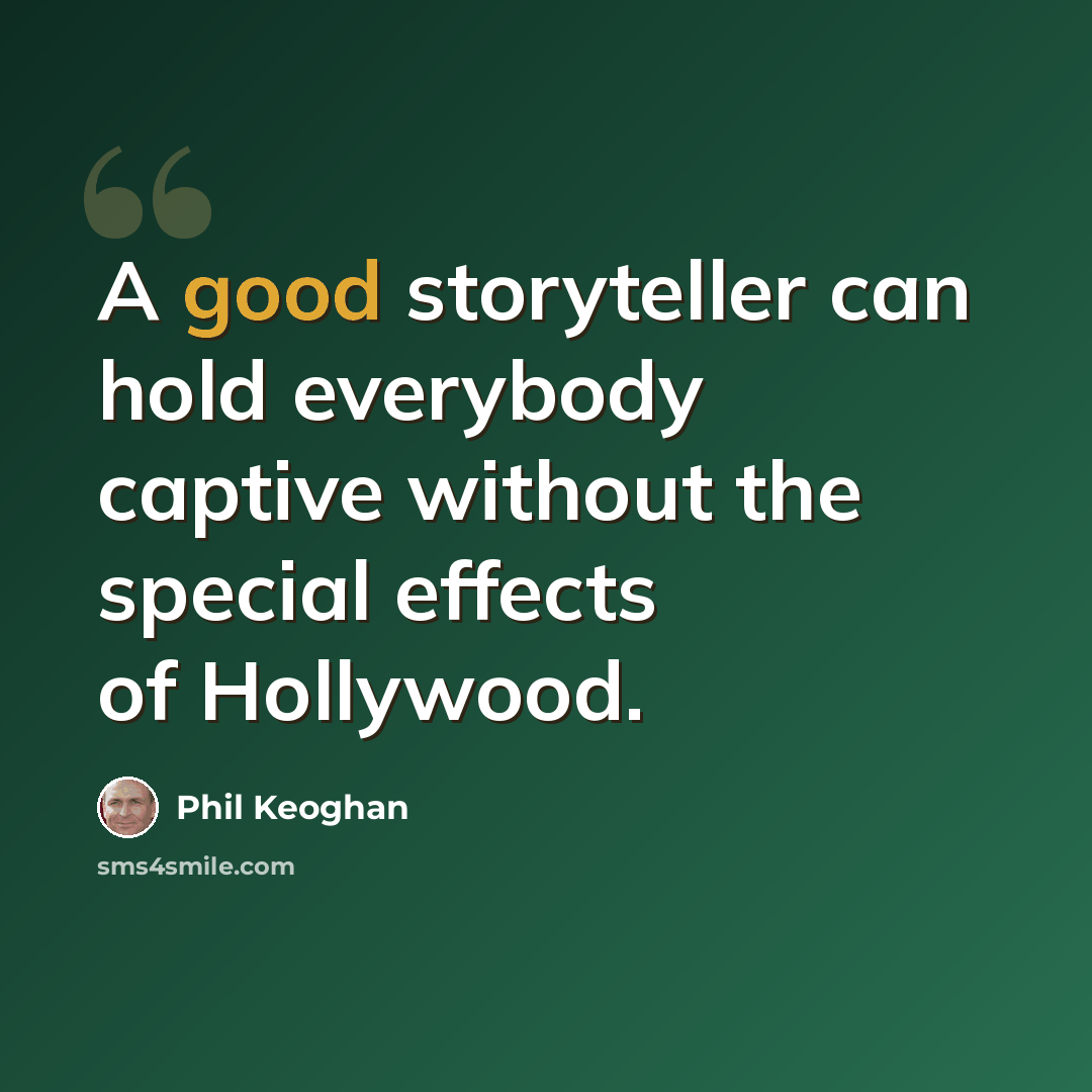 “A good storyteller can hold everybody captive without the special effects of Hollywood.” quote by Phil Keoghan