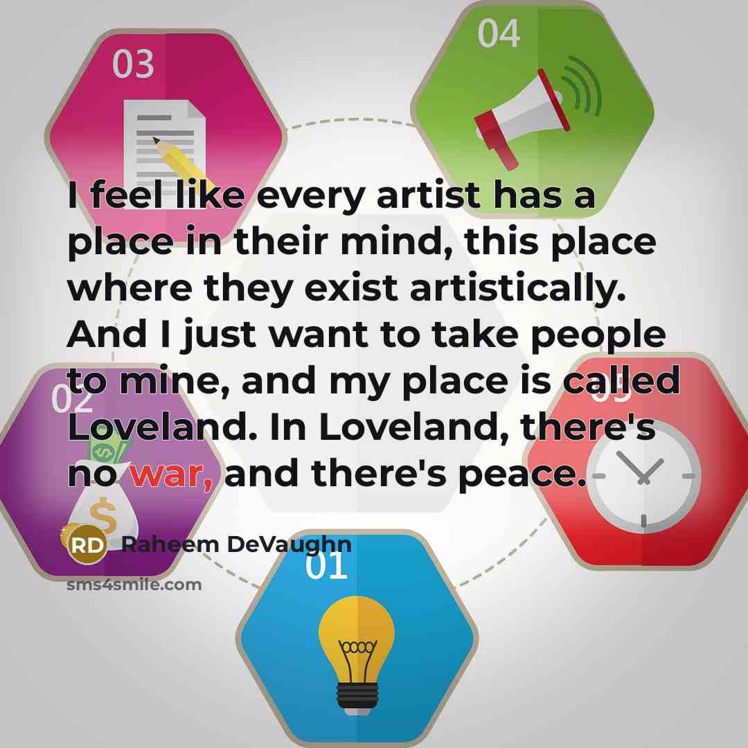 “I feel like every artist has a place in their mind, this place where they exist artistically. And I just want to take people to mine, and my place is called Loveland. In Loveland, there's no war, and there's peace.” quote by Raheem DeVaughn