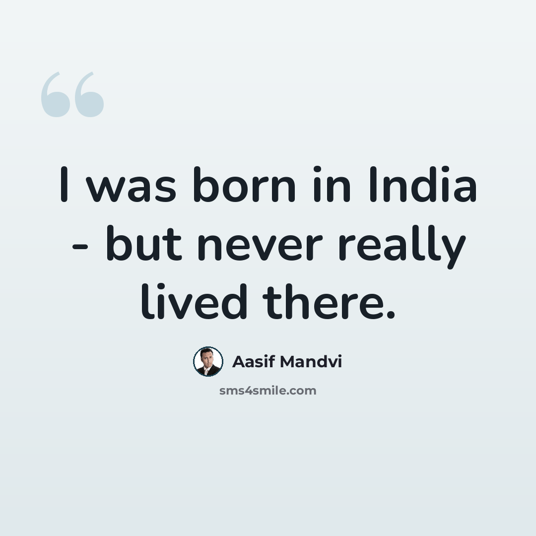 “I was born in India - but never really lived there.” quote by Aasif Mandvi