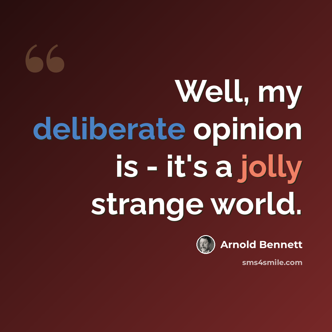 “Well, my deliberate opinion is - it's a jolly strange world.” quote by Arnold Bennett