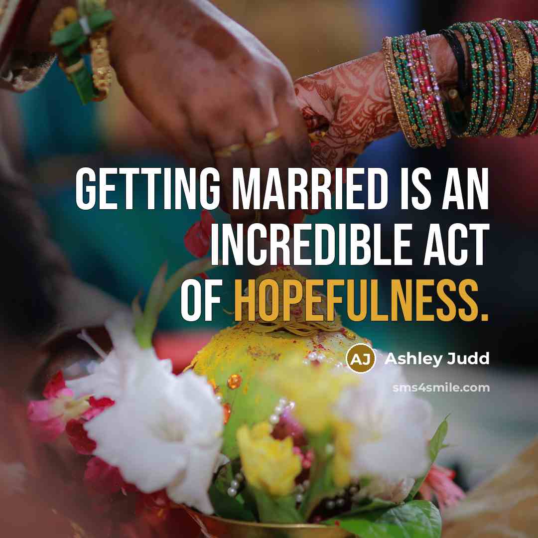 “Getting married is an incredible act of hopefulness.” quote by Ashley Judd