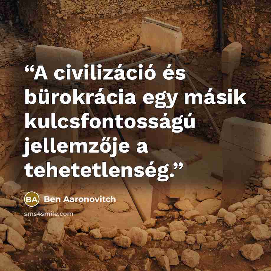 “A civilizáció és bürokrácia egy másik kulcsfontosságú jellemzője a tehetetlenség.” quote by Ben Aaronovitch