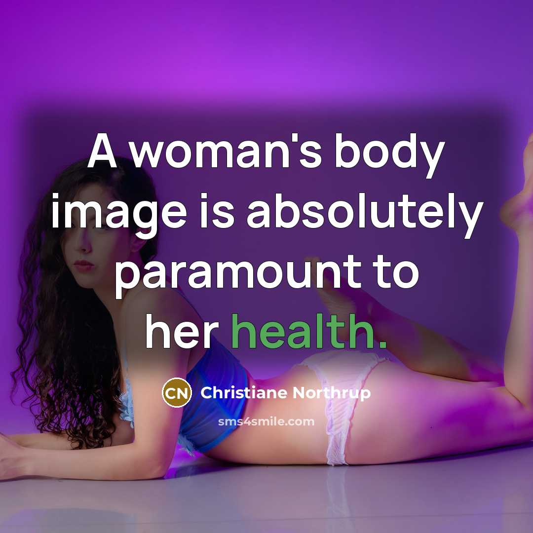 “A woman's body image is absolutely paramount to her health.” quote by Christiane Northrup