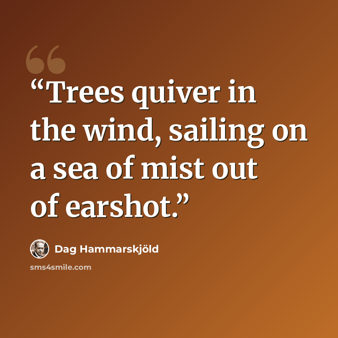 “Trees quiver in the wind, sailing on a sea of mist out of earshot.” quote by Dag Hammarskjöld