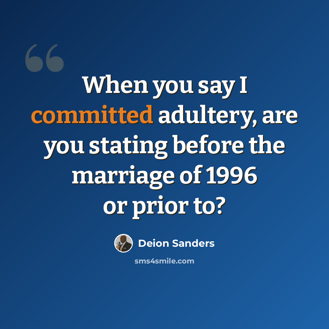 “When you say I committed adultery, are you stating before the marriage of 1996 or prior to?” quote by Deion Sanders
