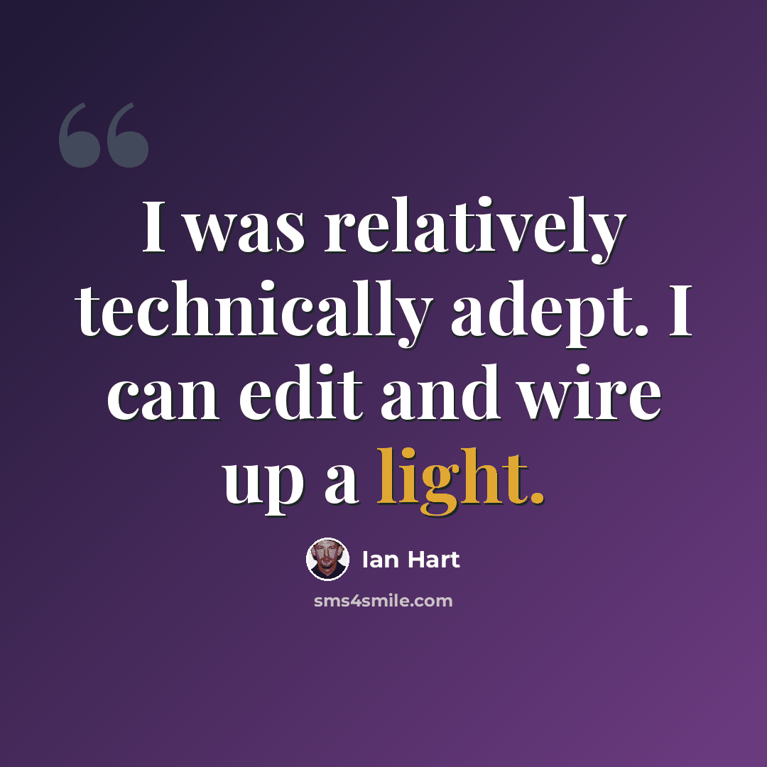 “I was relatively technically adept. I can edit and wire up a light.” quote by Ian Hart