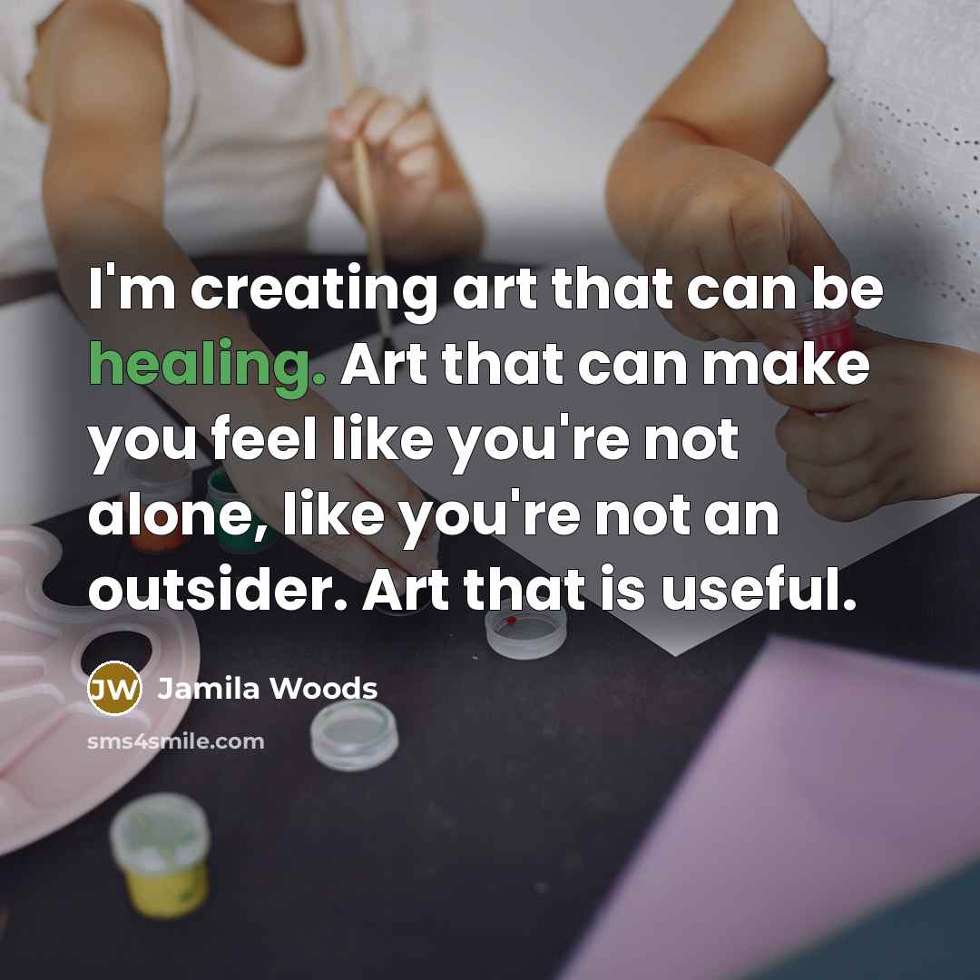 “I'm creating art that can be healing. Art that can make you feel like you're not alone, like you're not an outsider. Art that is useful.” quote by Jamila Woods
