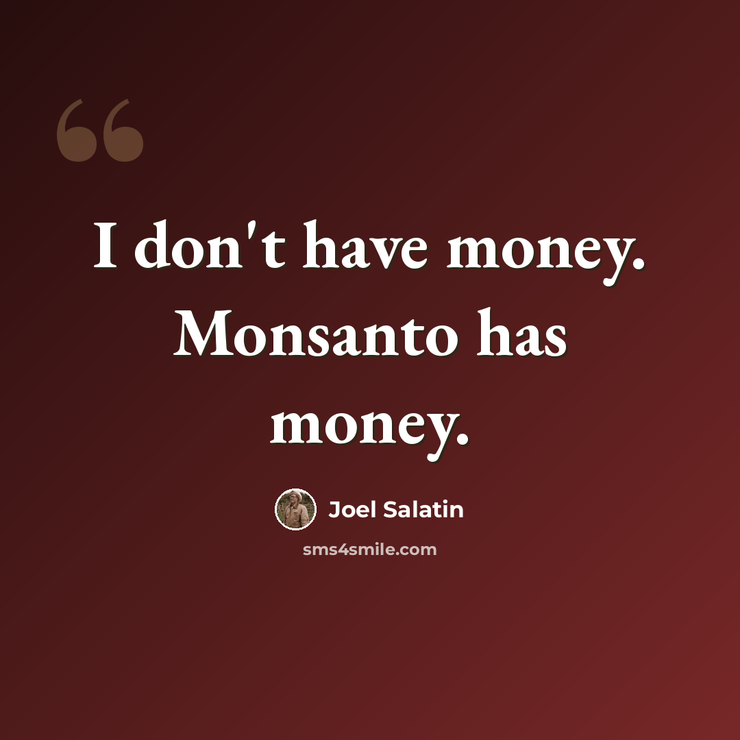 “I don't have money. Monsanto has money.” quote by Joel Salatin