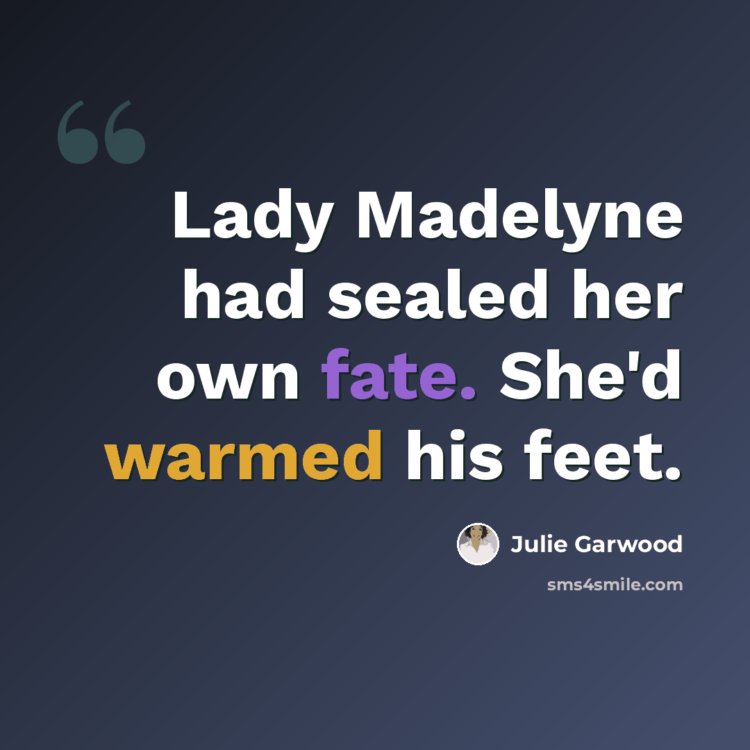 “Lady Madelyne had sealed her own fate. She'd warmed his feet.” quote by Julie Garwood