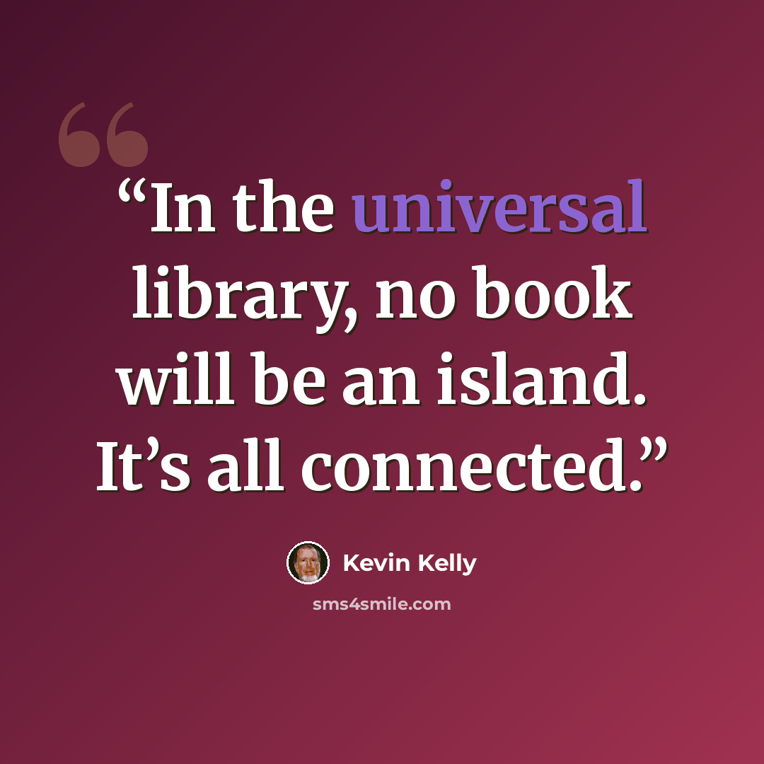 “In the universal library, no book will be an island. It’s all connected.” quote by Kevin Kelly