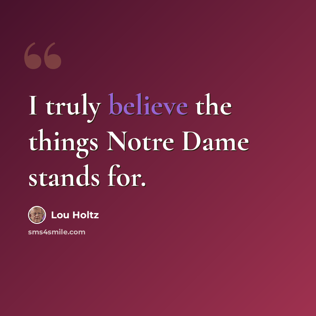 “I truly believe the things Notre Dame stands for.” quote by Lou Holtz