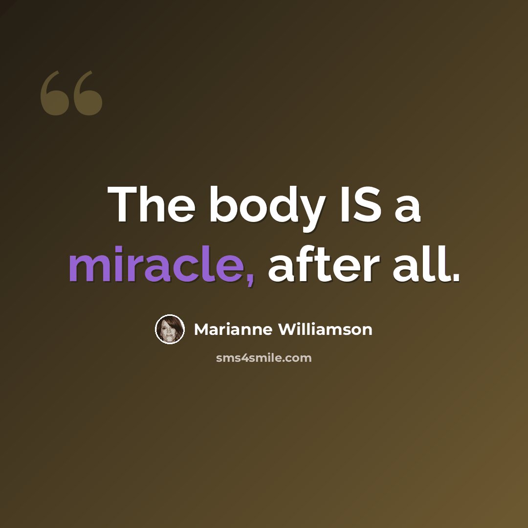 “The body IS a miracle, after all.” quote by Marianne Williamson