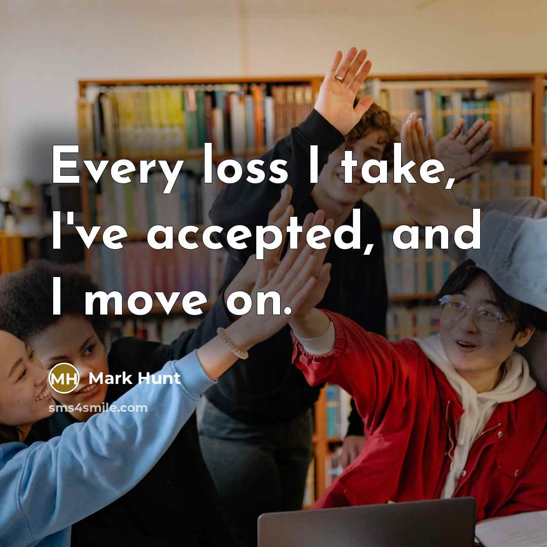 “Every loss I take, I've accepted, and I move on.” quote by Mark Hunt