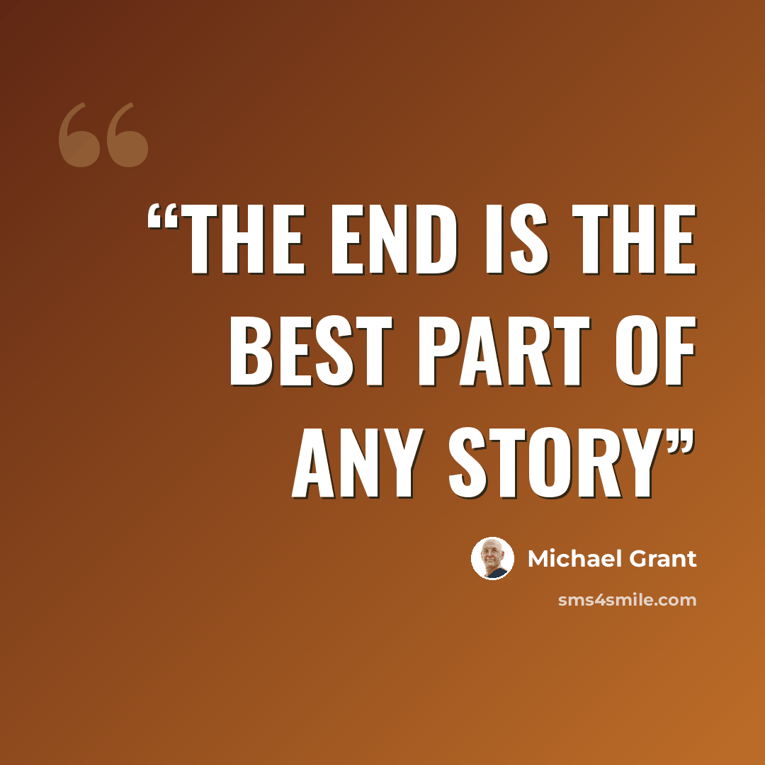 “The end is the best part of any story” quote by Michael Grant