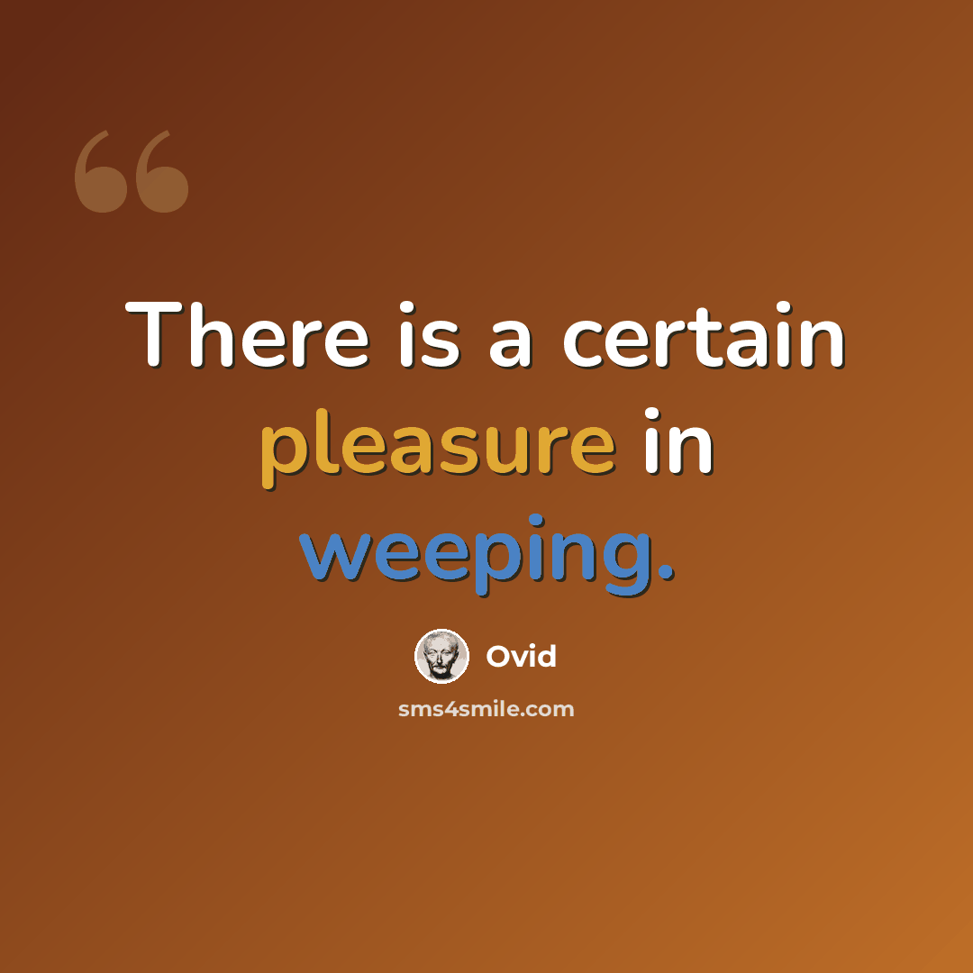 “There is a certain pleasure in weeping.” quote by Ovid