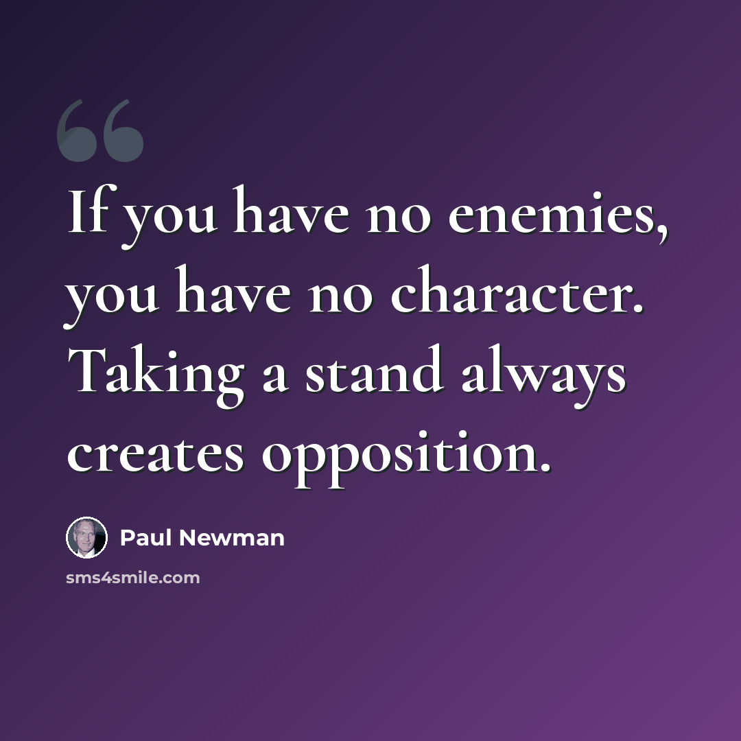 “If you have no enemies, you have no character. Taking a stand always creates opposition.” quote by Paul Newman