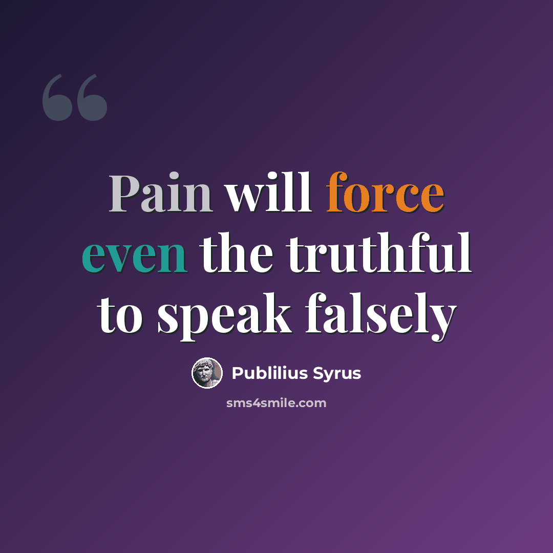 “Pain will force even the truthful to speak falsely” quote by Publilius Syrus